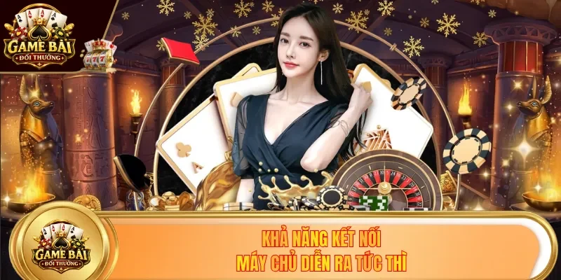 Khả năng kết nối máy chủ diễn ra tức thì