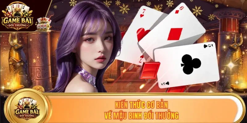 Kiến thức cơ bản về Mậu Binh đổi thưởng