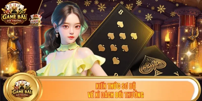Kiến thức sơ bộ về Xì Dách đổi thưởng