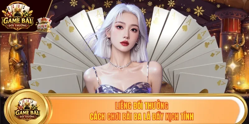 Liêng Đổi Thưởng - Cách Chơi Bài Ba Lá Từ Các Chuyên Gia