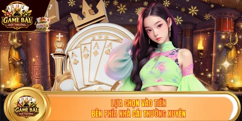 Lựa chọn vào tiền bên phía nhà cái thường xuyên