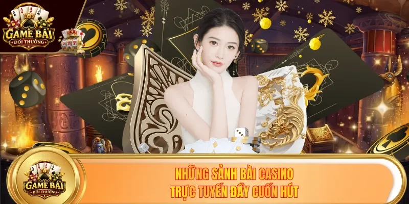 Những sảnh bài casino trực tuyến đầy cuốn hút