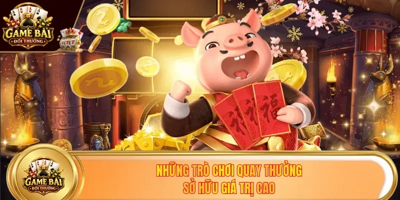 Những trò chơi quay thưởng sở hữu giá trị cao