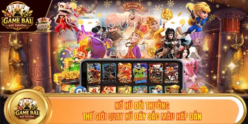 Nổ Hũ Đổi Thưởng - Thế Giới Quay Hũ Đầy Sắc Màu Hấp Dẫn