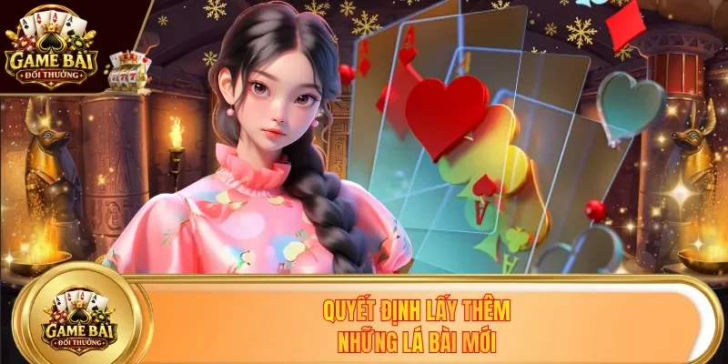 Quyết định lấy thêm những lá bài mới