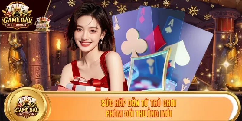 Sức hấp dẫn từ trò chơi Phỏm đổi thưởng mới
