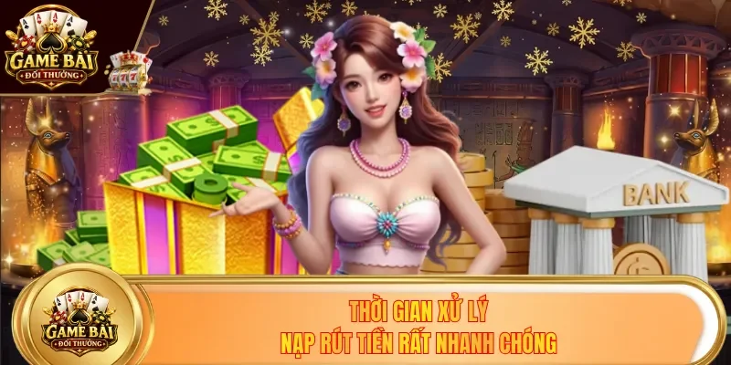 Thời gian xử lý nạp rút tiền rất nhanh chóng