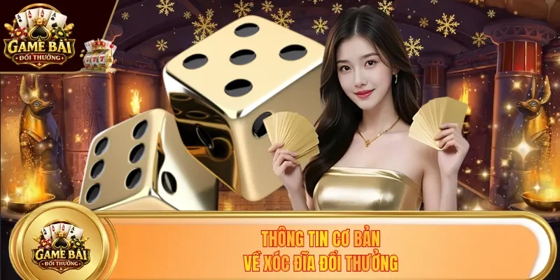 Thông tin cơ bản về Xóc Đĩa đổi thưởng