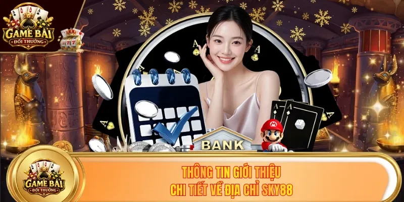 Thông tin giới thiệu chi tiết về địa chỉ Sky88