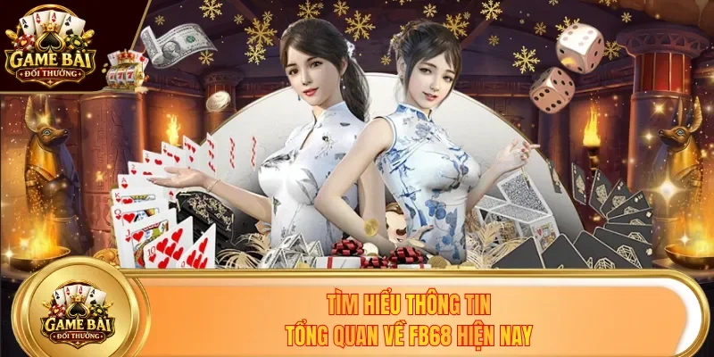 Tìm hiểu thông tin tổng quan về FB68 hiện nay