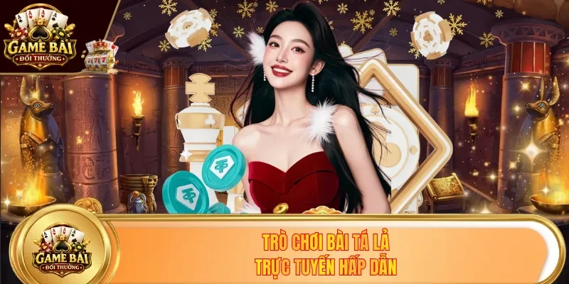 Trò chơi bài tá lả trực tuyến hấp dẫn