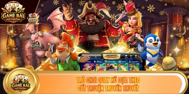Trò chơi quay hũ dựa theo cốt truyện truyền thuyết