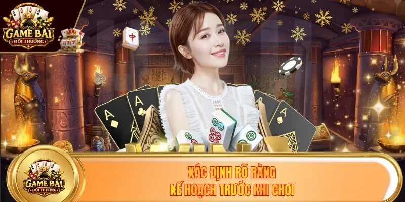 Xác định rõ ràng kế hoạch trước khi chơi